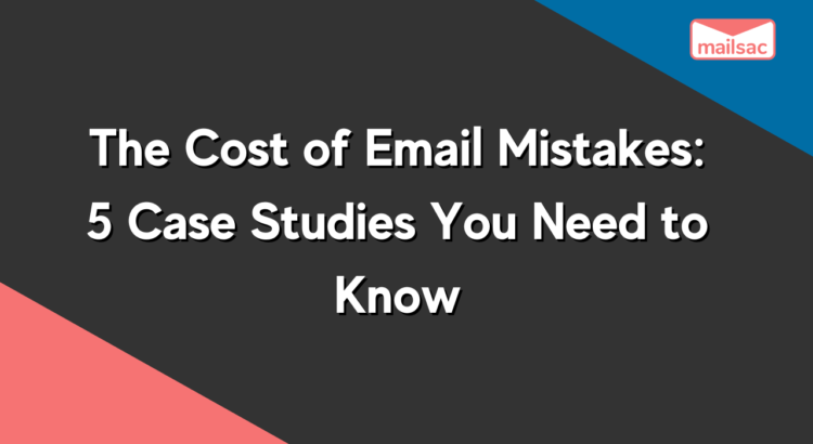 The Cost of Email Mistakes: 5 Case Studies You Need to Know