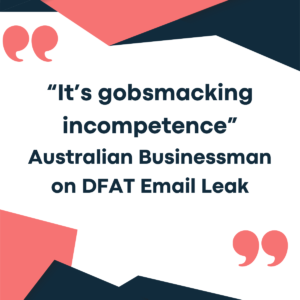 Pullquote that reads: '"It's gobsmacking incompetence" Australian Business on DFAT Email Leak'